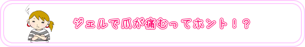 ジェルで爪が痛むってホント！？