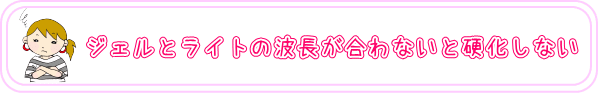 ジェルとライトの波長が合わないと硬化しない